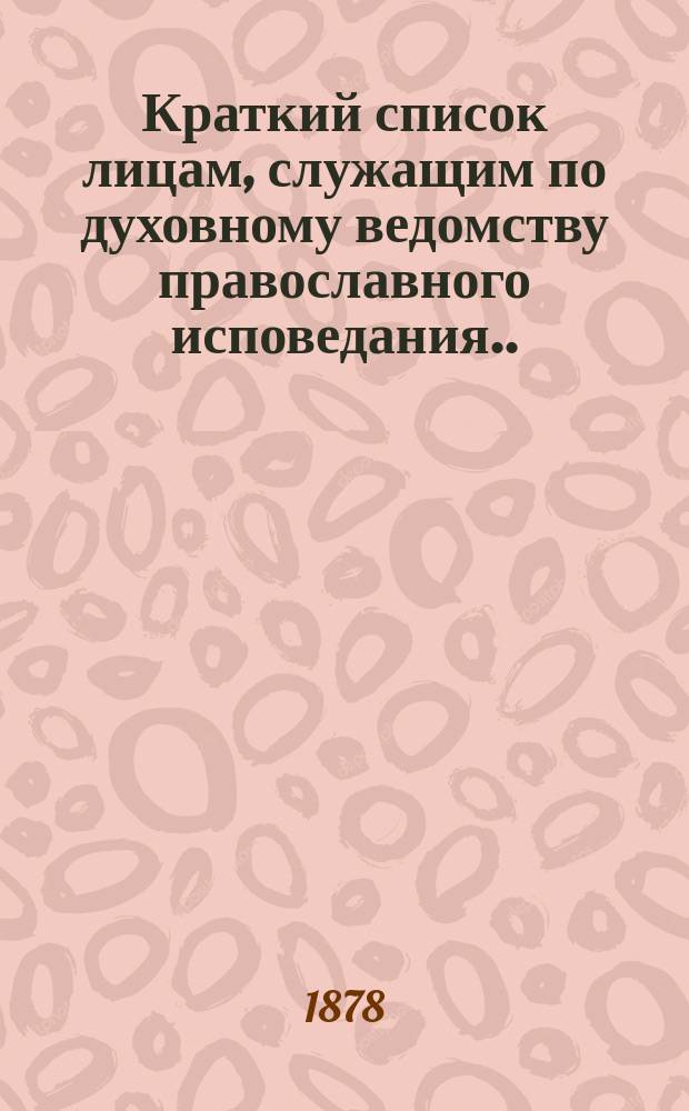 Краткий список лицам, служащим по духовному ведомству православного исповедания... ... на 1878 год
