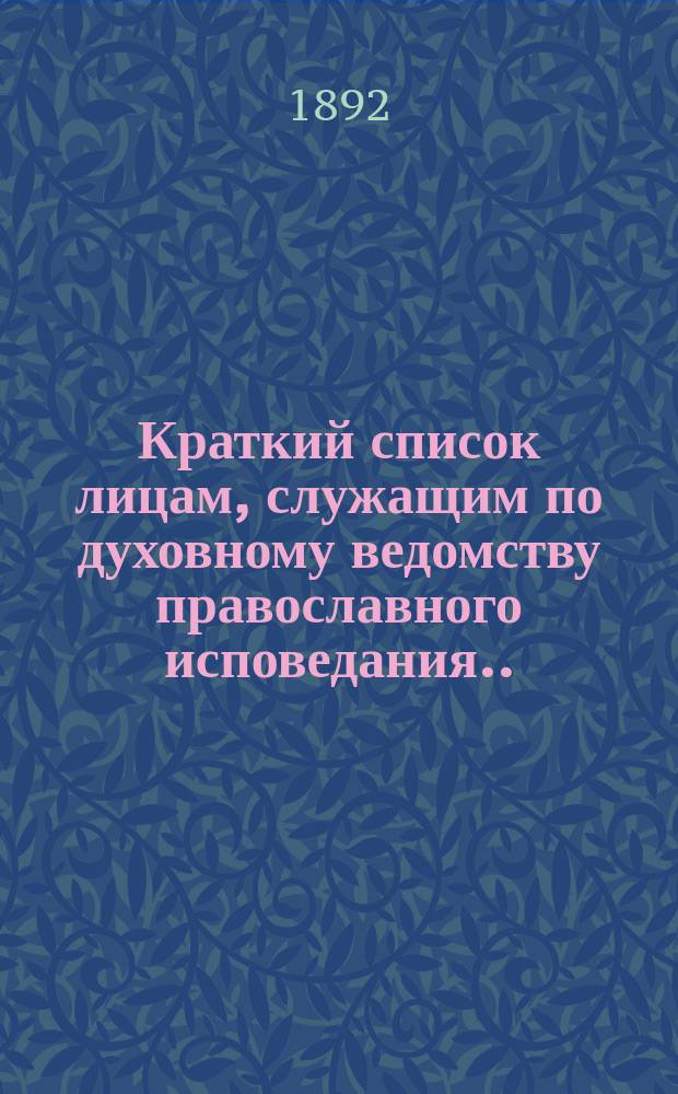 Краткий список лицам, служащим по духовному ведомству православного исповедания... ... на 1892 год