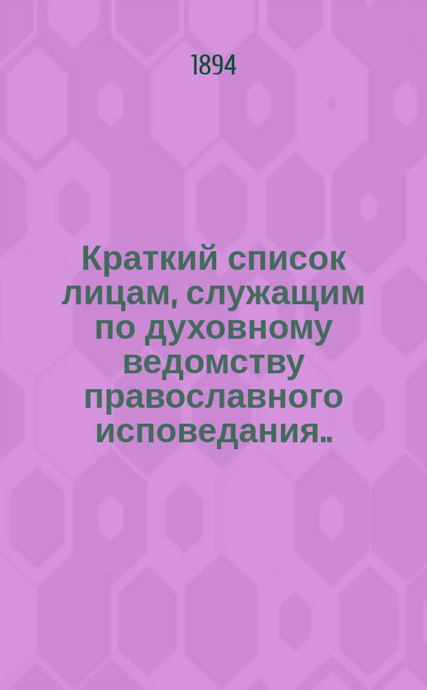 Краткий список лицам, служащим по духовному ведомству православного исповедания... ... на 1894 год