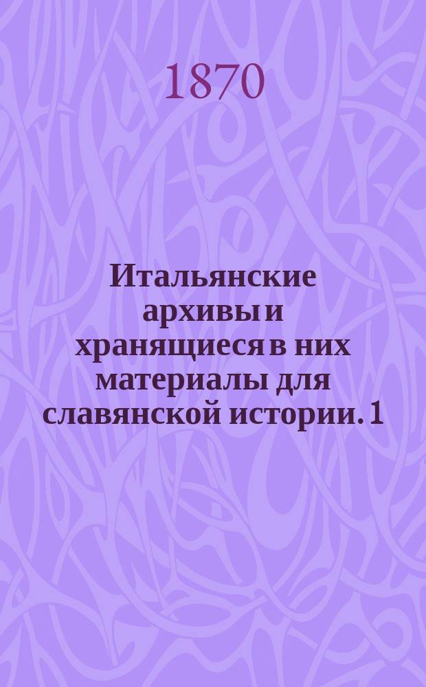 Итальянские архивы и хранящиеся в них материалы для славянской истории. [1] : Флорентинский государственный архив