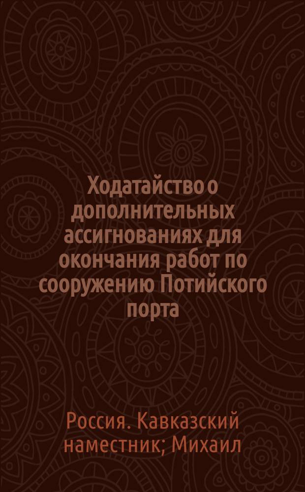 [Ходатайство о дополнительных ассигнованиях для окончания работ по сооружению Потийского порта