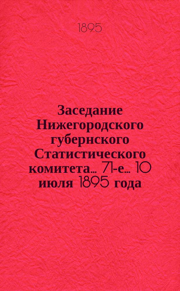 ... Заседание Нижегородского губернского Статистического комитета... 71-е... 10 июля 1895 года