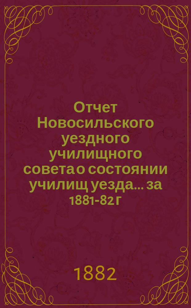 Отчет Новосильского уездного училищного совета о состоянии училищ уезда... ... за 1881-82 г.