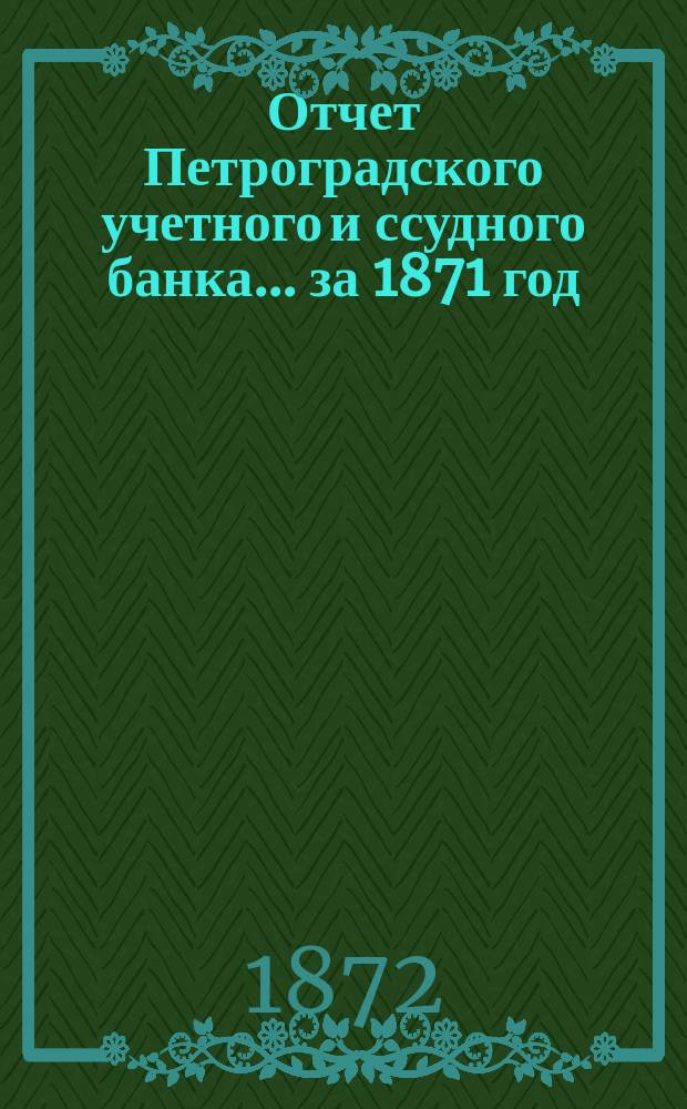 Отчет Петроградского учетного и ссудного банка... за 1871 год