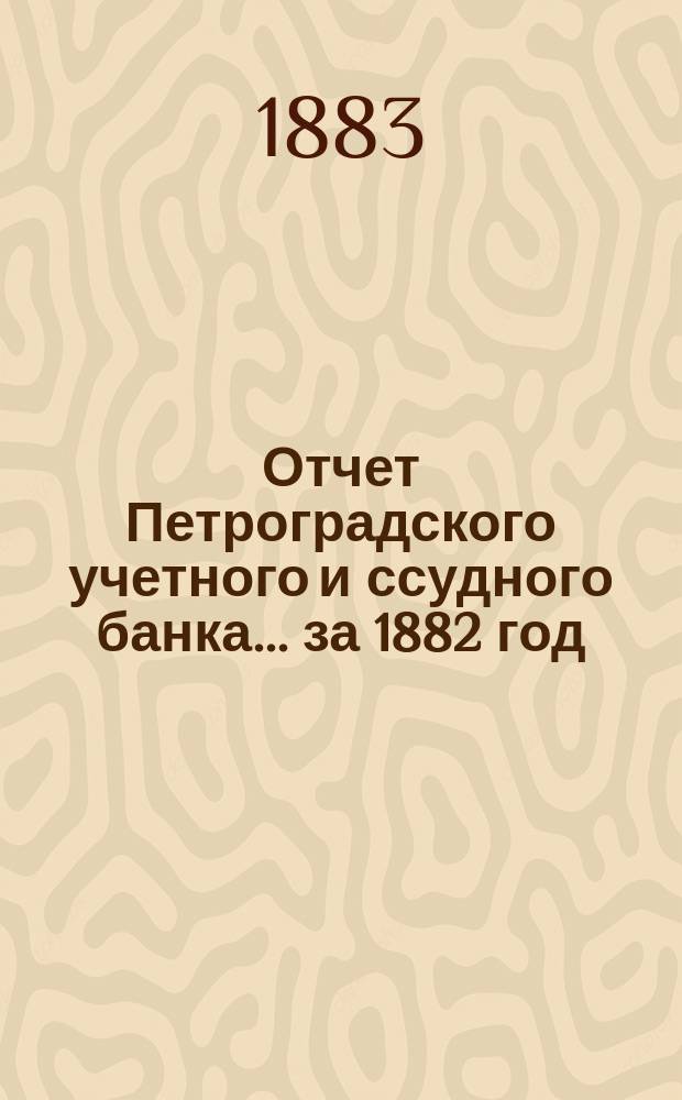 Отчет Петроградского учетного и ссудного банка... за 1882 год
