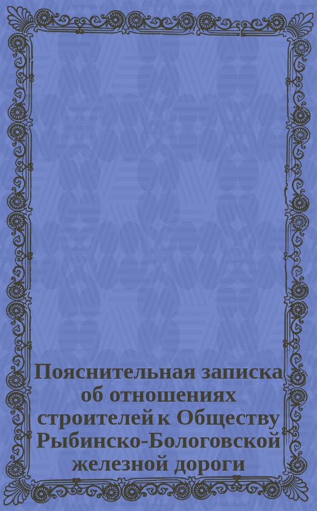 Пояснительная записка об отношениях строителей к Обществу Рыбинско-Бологовской железной дороги