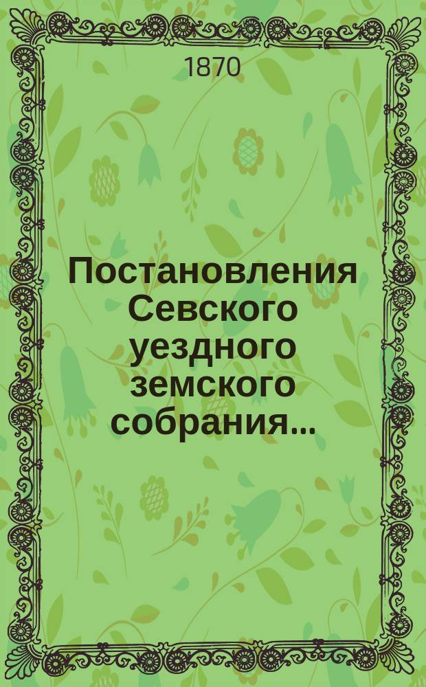 Постановления Севского уездного земского собрания...