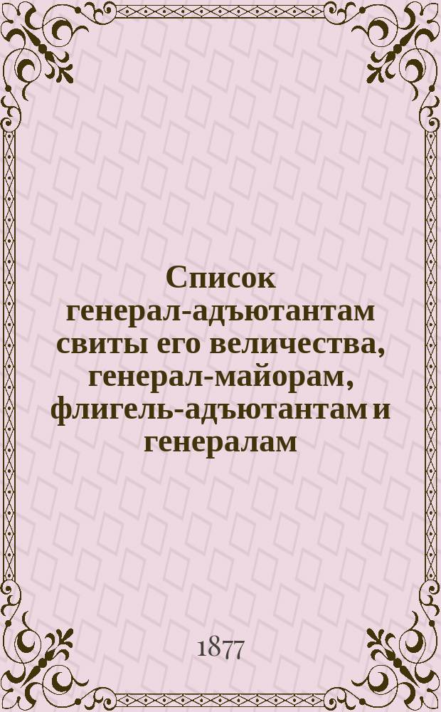 Список генерал-адъютантам свиты его величества, генерал-майорам, флигель-адъютантам и генералам, состоящим при особе его величества : Испр. по 1-е июля