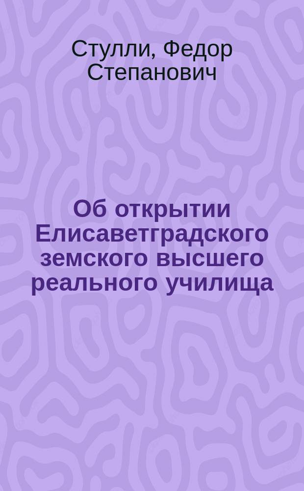 Об открытии Елисаветградского земского высшего реального училища
