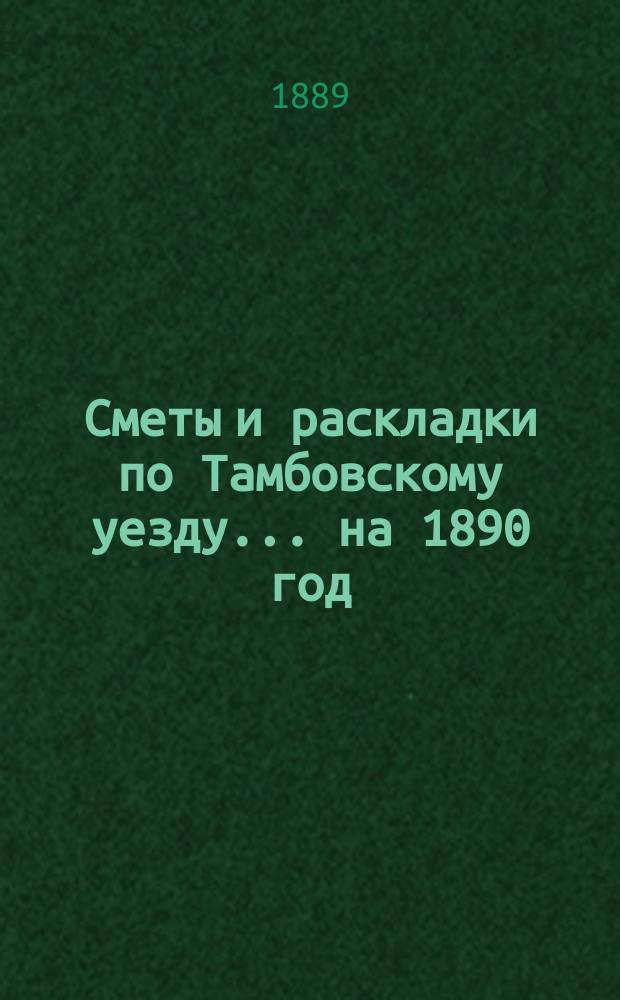 [Сметы и раскладки по Тамбовскому уезду]... ... на 1890 год