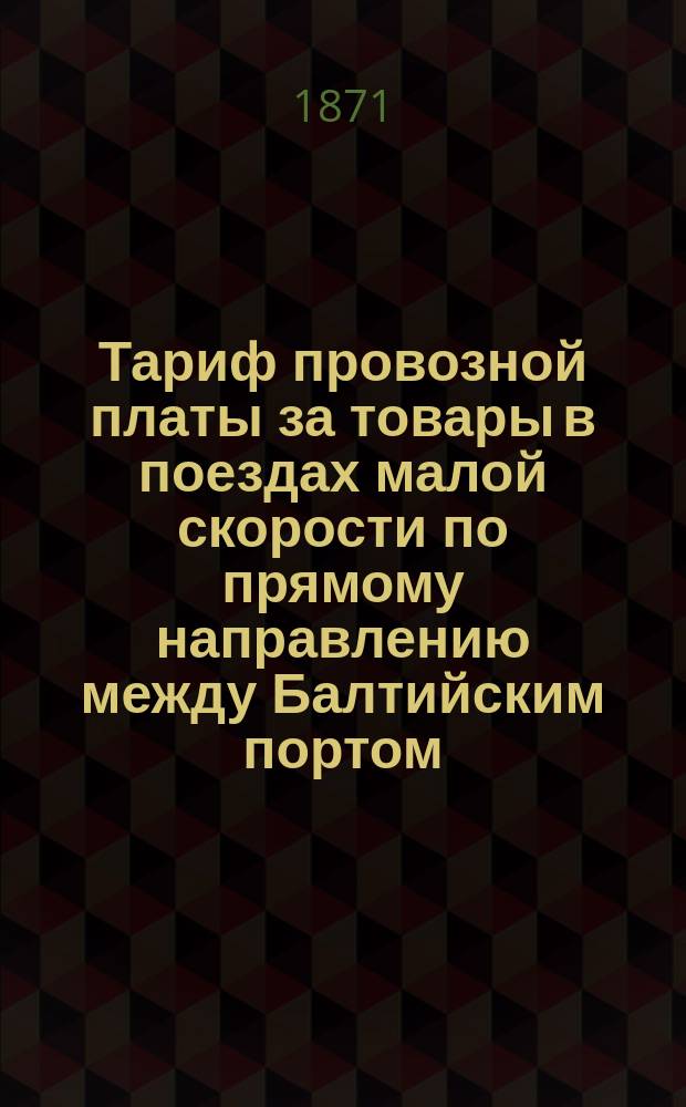 Тариф провозной платы за товары в поездах малой скорости по прямому направлению между Балтийским портом, Ревелем и Москвою