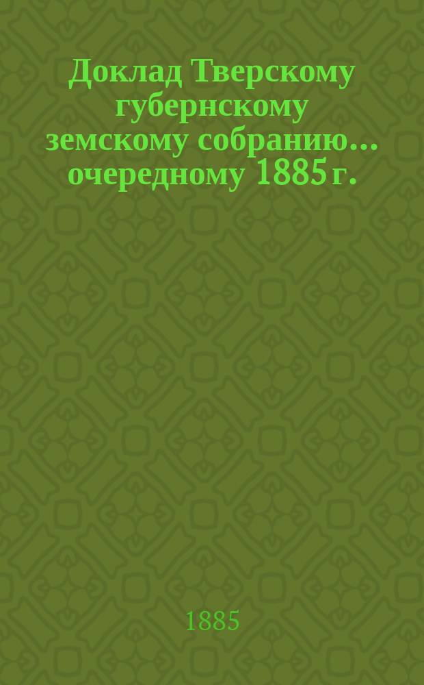 Доклад Тверскому губернскому земскому собранию... [очередному 1885 г.] : О составлении планов на селения в 1885 г.
