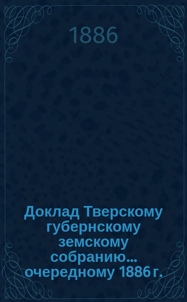 Доклад Тверскому губернскому земскому собранию... [очередному 1886 г.] : О содержании почтовых станций в 1886 году
