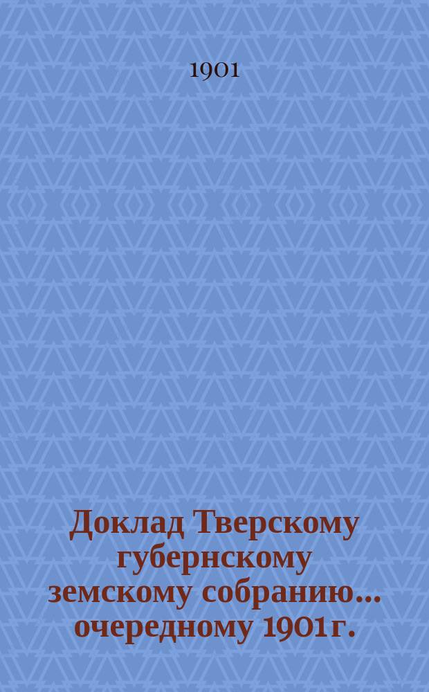 Доклад Тверскому губернскому земскому собранию... [очередному 1901 г.] : По содержанию С.-Петербургско-Московского шоссе в 1901 году