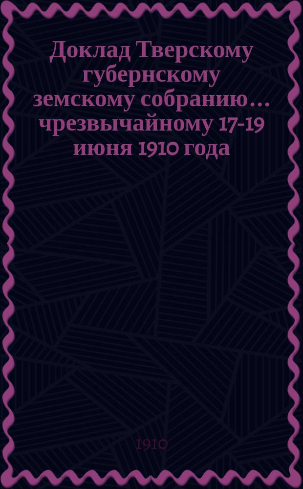 Доклад Тверскому губернскому земскому собранию... чрезвычайному 17-19 июня 1910 года : Об организации мелиоративного кредита