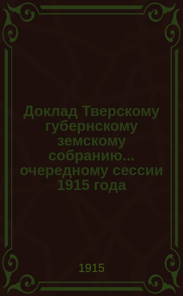 Доклад Тверскому губернскому земскому собранию... очередному сессии 1915 года : По народному образованию