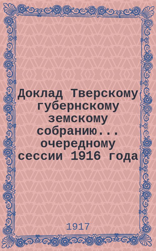 Доклад Тверскому губернскому земскому собранию... очередному сессии 1916 года : По Страховому отделу