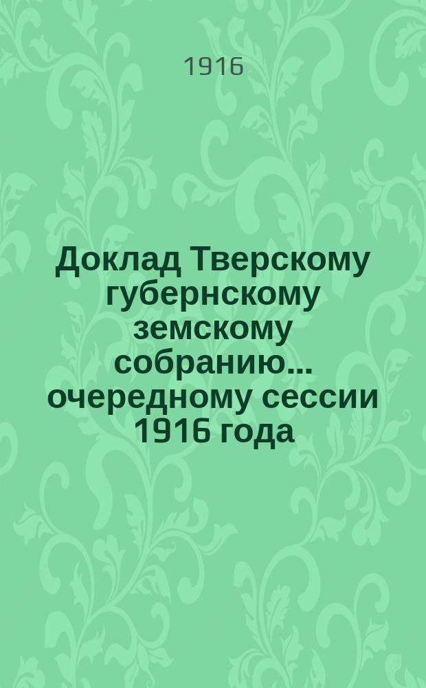 Доклад Тверскому губернскому земскому собранию... очередному сессии 1916 года : По страховому отделу