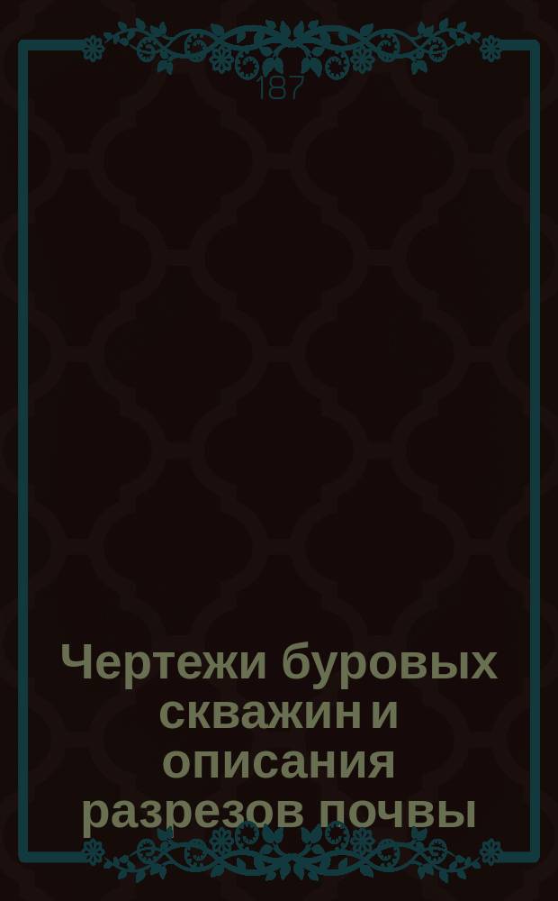 Чертежи буровых скважин и описания разрезов почвы : По исследованиям, произведенным в С.-Петербурге в 1873-1874 г