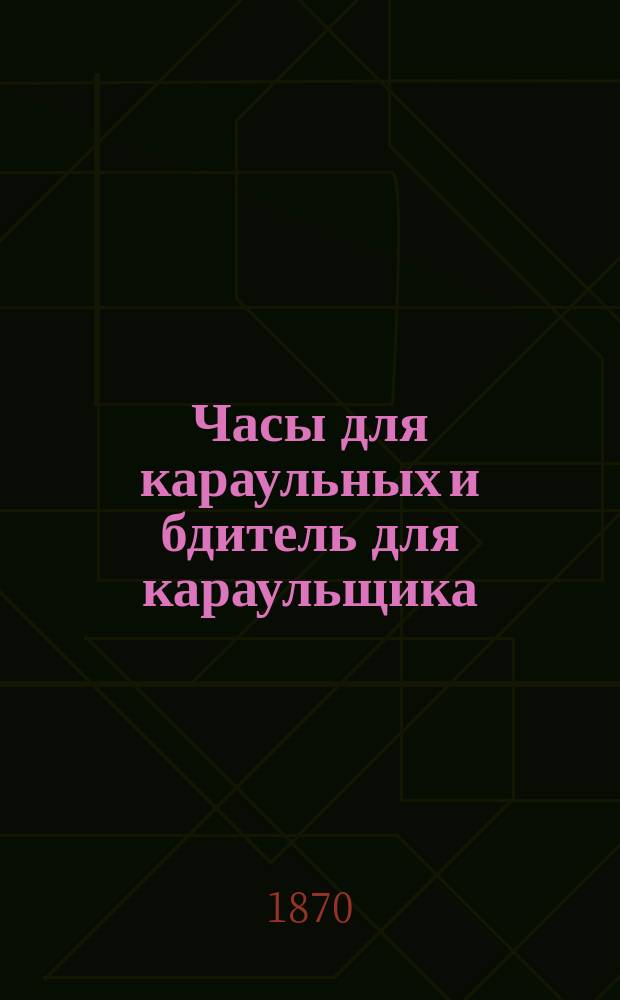 Часы для караульных и бдитель для караульщика : Рекламное изд.