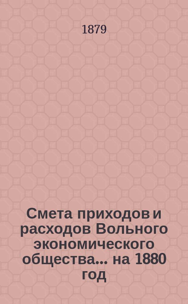 Смета приходов и расходов Вольного экономического общества... ... на 1880 год