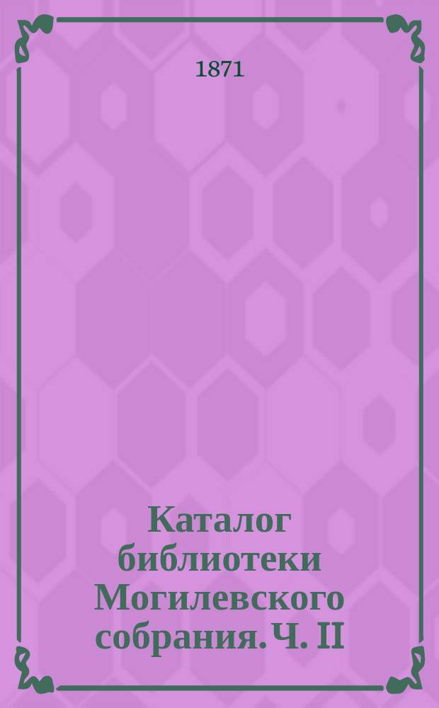 Каталог библиотеки Могилевского собрания. Ч. II