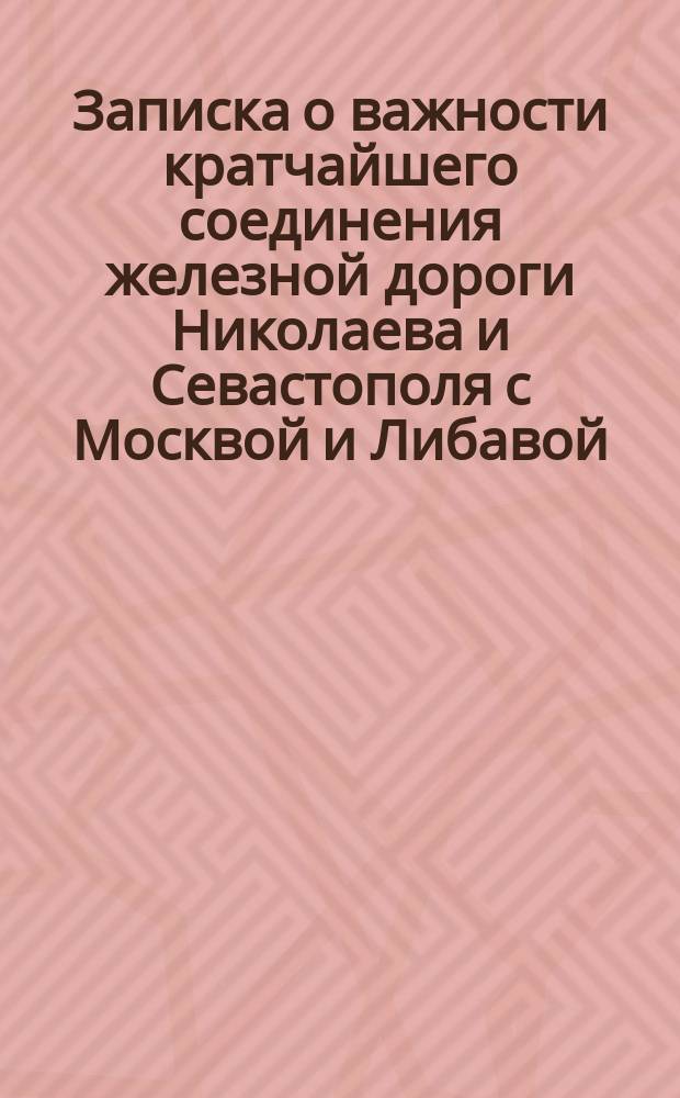 Записка о важности кратчайшего соединения железной дороги Николаева и Севастополя с Москвой и Либавой