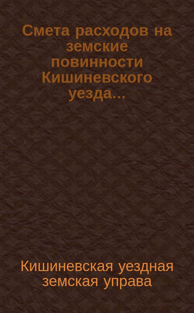 Смета расходов на земские повинности Кишиневского уезда...