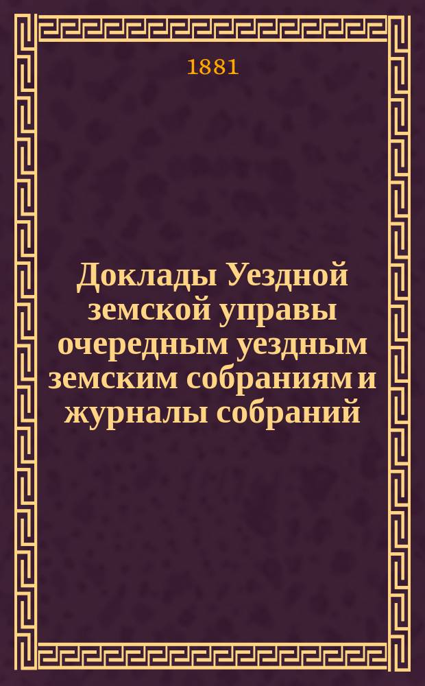 [Доклады Уездной земской управы очередным уездным земским собраниям и журналы собраний]... ... XVI очередное... 27 сентября - 2 ноября 1880 года