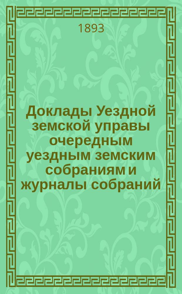 [Доклады Уездной земской управы очередным уездным земским собраниям и журналы собраний]... ... XXVIII очередное... 5-8 октября 1892 года