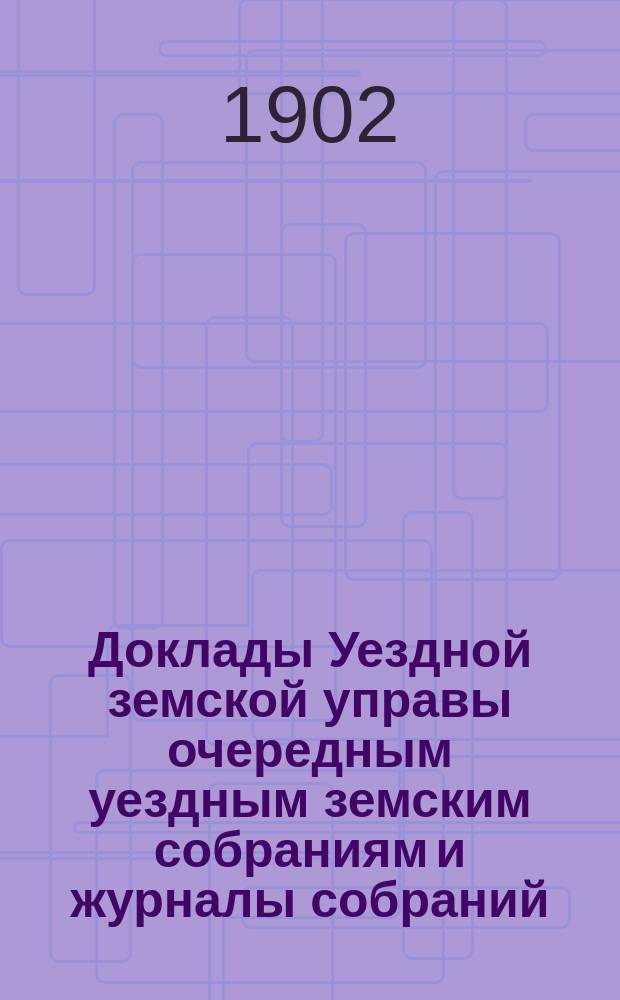 [Доклады Уездной земской управы очередным уездным земским собраниям и журналы собраний]... ... XXXVII очередное... : ... XXXVII очередное... 24-27 сентября 1901 года и экстренное... 9-го ноября 1901 года