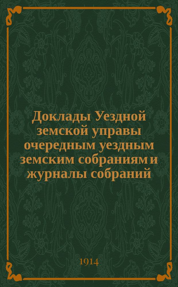 [Доклады Уездной земской управы очередным уездным земским собраниям и журналы собраний]... ... XLIX очередное... 9-11 сентября 1913 года : ... XLIX очередное... 9-11 сентября 1913 года. Экстренное... 4 января, 24 апреля и 5 июня 1913 года