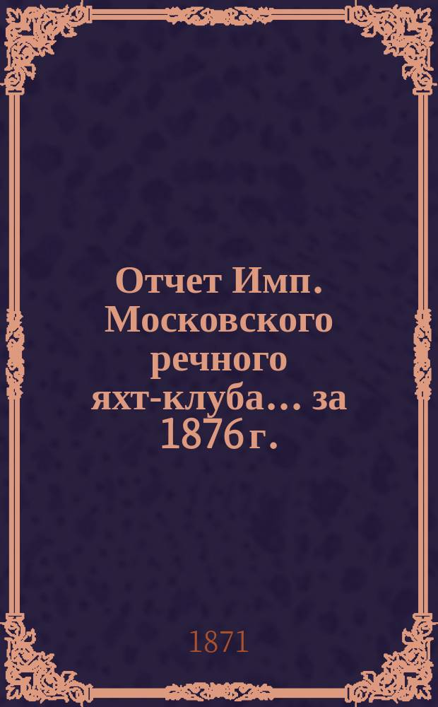 Отчет Имп. Московского речного яхт-клуба... за 1876 г.