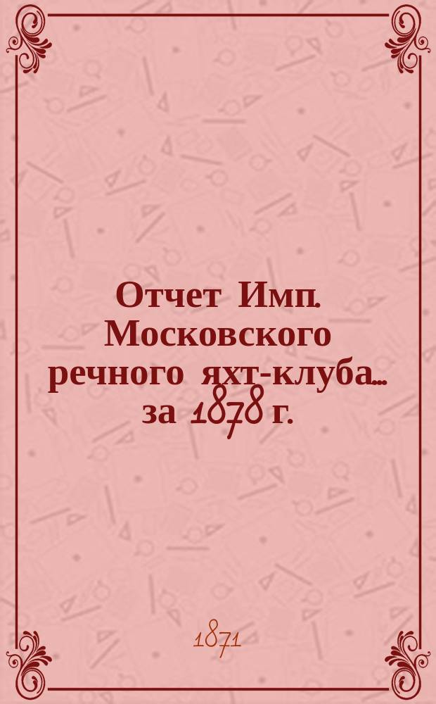 Отчет Имп. Московского речного яхт-клуба... за 1878 г.