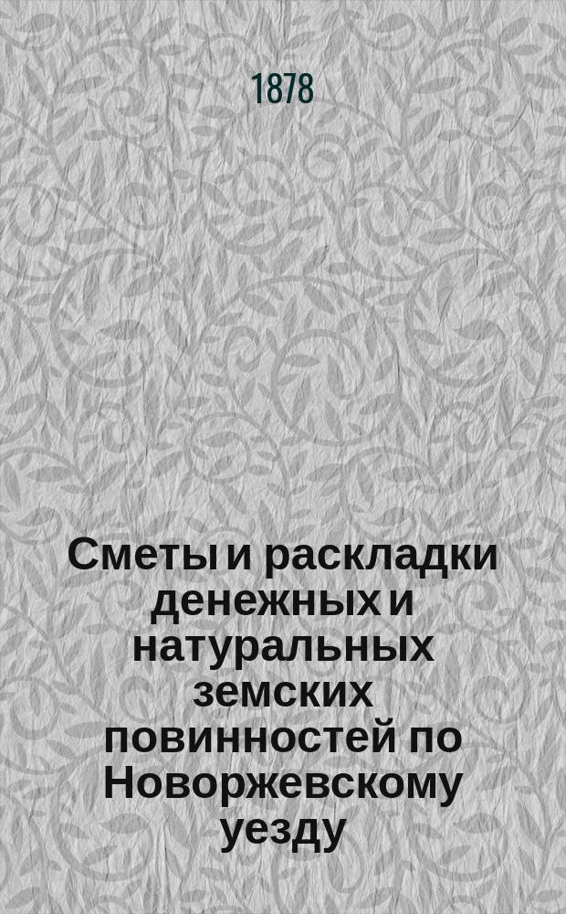 Сметы и раскладки денежных и натуральных земских повинностей по Новоржевскому уезду.. : [С прил. ... на 1879 год