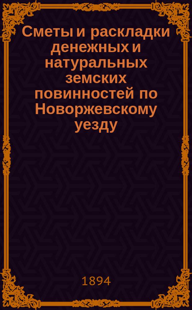 Сметы и раскладки денежных и натуральных земских повинностей по Новоржевскому уезду.. : [С прил. ... на 1895 год