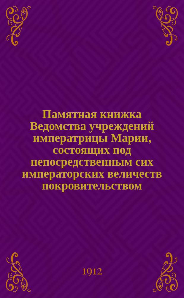 Памятная книжка Ведомства учреждений императрицы Марии, состоящих под непосредственным сих императорских величеств покровительством... ... 1912 г.