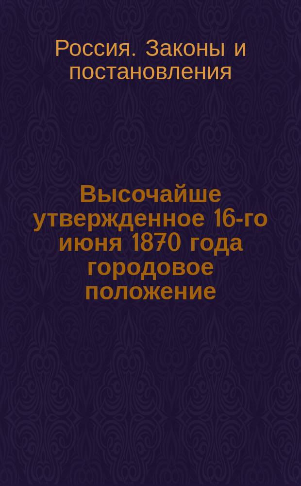 Высочайше утвержденное 16-го июня 1870 года городовое положение