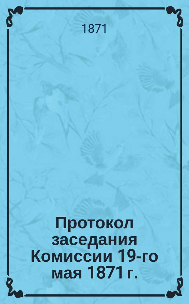 Протокол заседания Комиссии 19-го мая 1871 г.