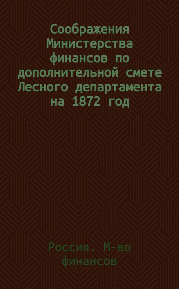 Соображения Министерства финансов по дополнительной смете Лесного департамента на 1872 год