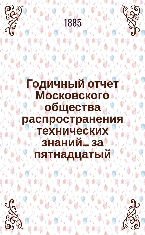 Годичный отчет Московского общества распространения технических знаний... ... за пятнадцатый (1883-1884 год)