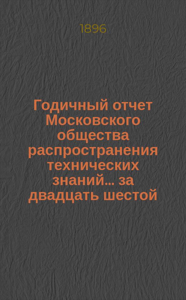 Годичный отчет Московского общества распространения технических знаний... ... за двадцать шестой (1894/95) год