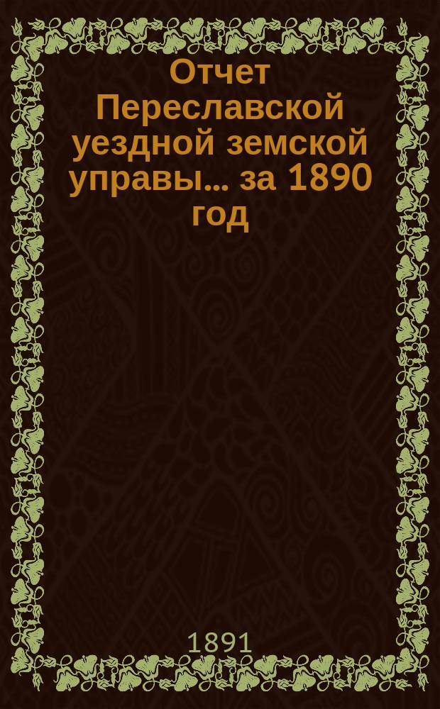 Отчет Переславской уездной земской управы... ... за 1890 год