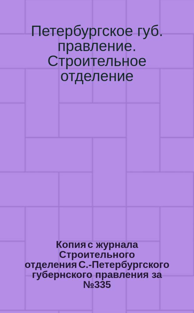 Копия с журнала Строительного отделения С.-Петербургского губернского правления за № 335, ... по делу об испытании изобретенных доктором Кальвертом соединений карболового порошка и кислоты для уничтожения зловония в отхожих местах, помойных ямах и проч.