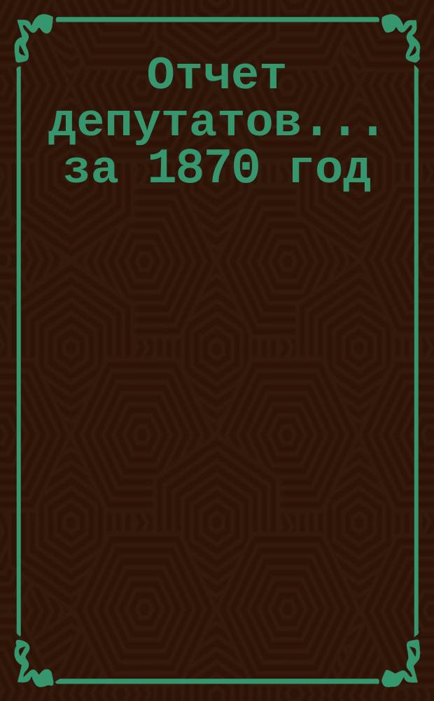 Отчет депутатов... ... за 1870 год