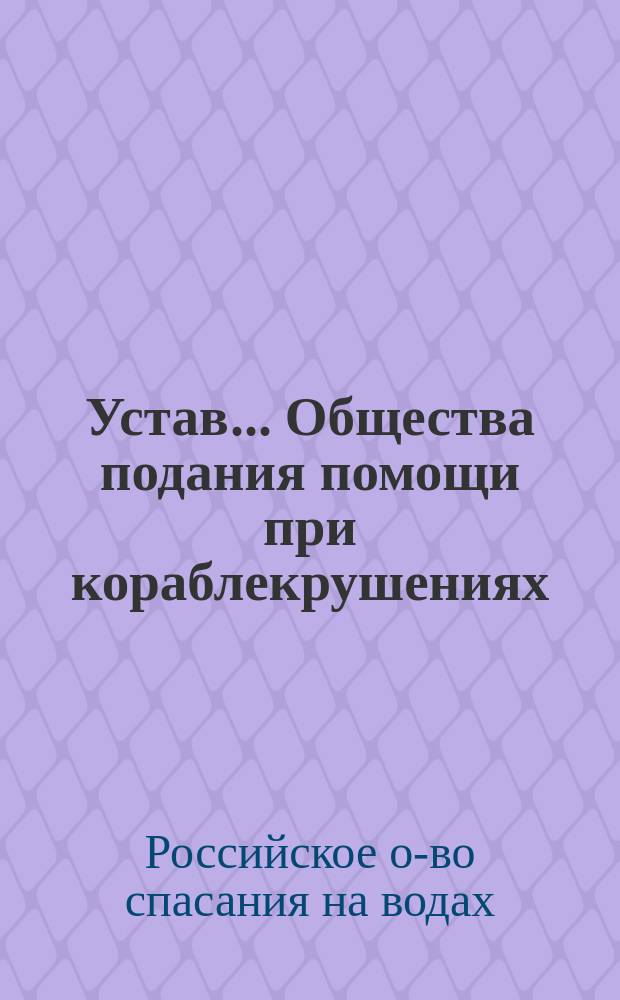 Устав... Общества подания помощи при кораблекрушениях : Утв. 3 июля 1871 г.