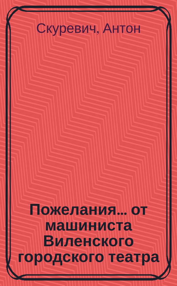 Пожелания... от машиниста Виленского городского театра : Стихотворение