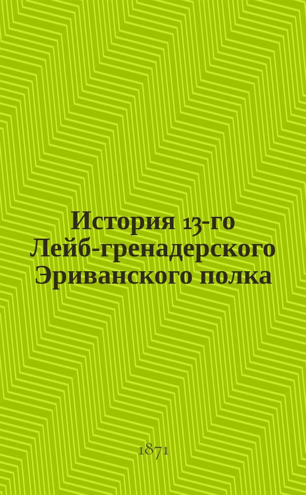 История [13-го] Лейб-гренадерского Эриванского полка : [От сформирования полка до его прибытия на Манглис]. [Ч. 1 : 1642-1825]