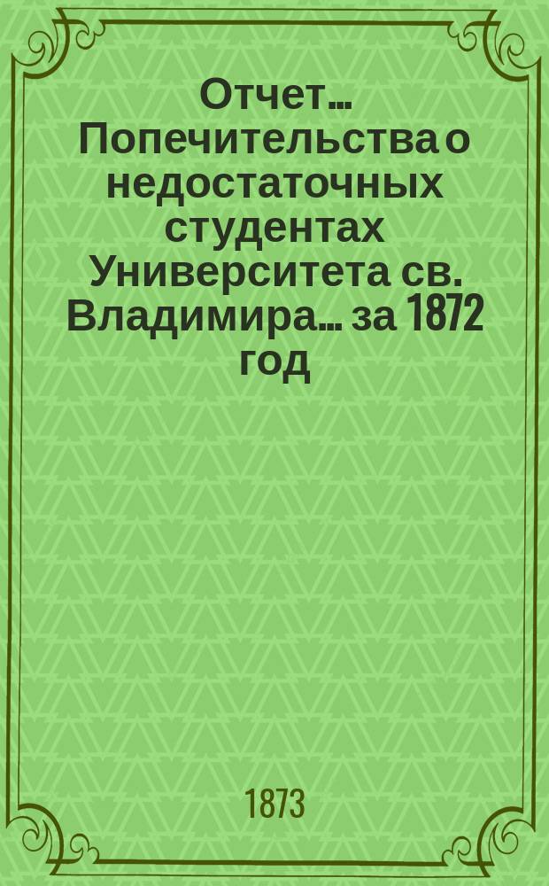 Отчет... Попечительства о недостаточных студентах Университета св. Владимира... ... за 1872 год