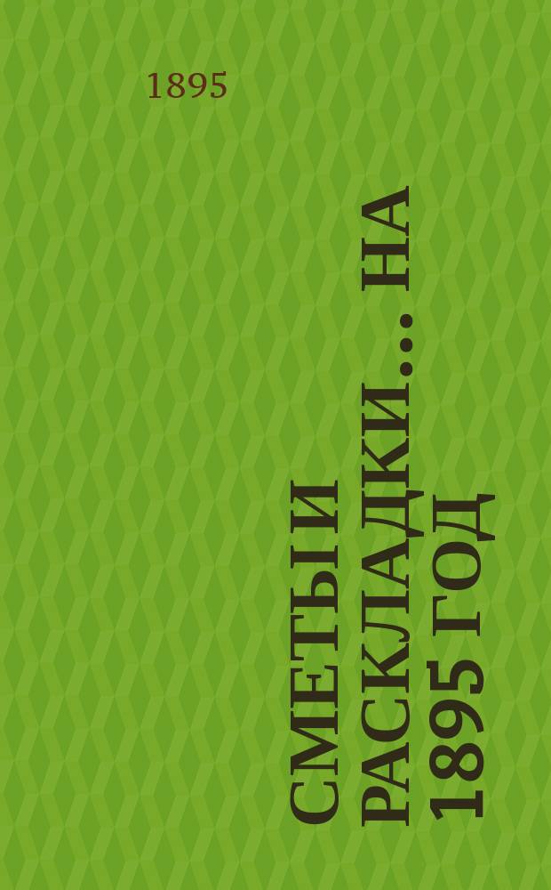 [Сметы и раскладки]... ... на 1895 год